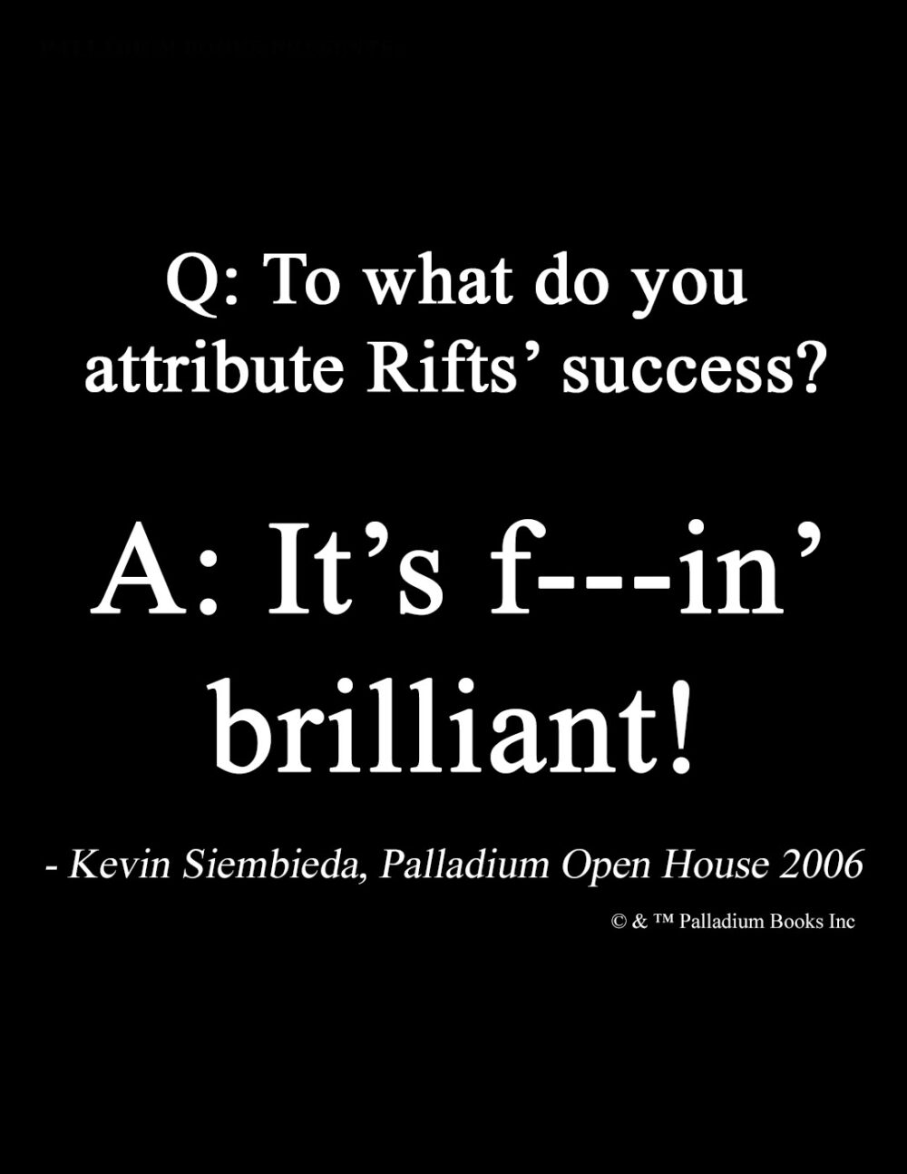 a rifts shirt design that says "q, to what do you attribute Rifts success? answer, it's f--in' brilliant!"